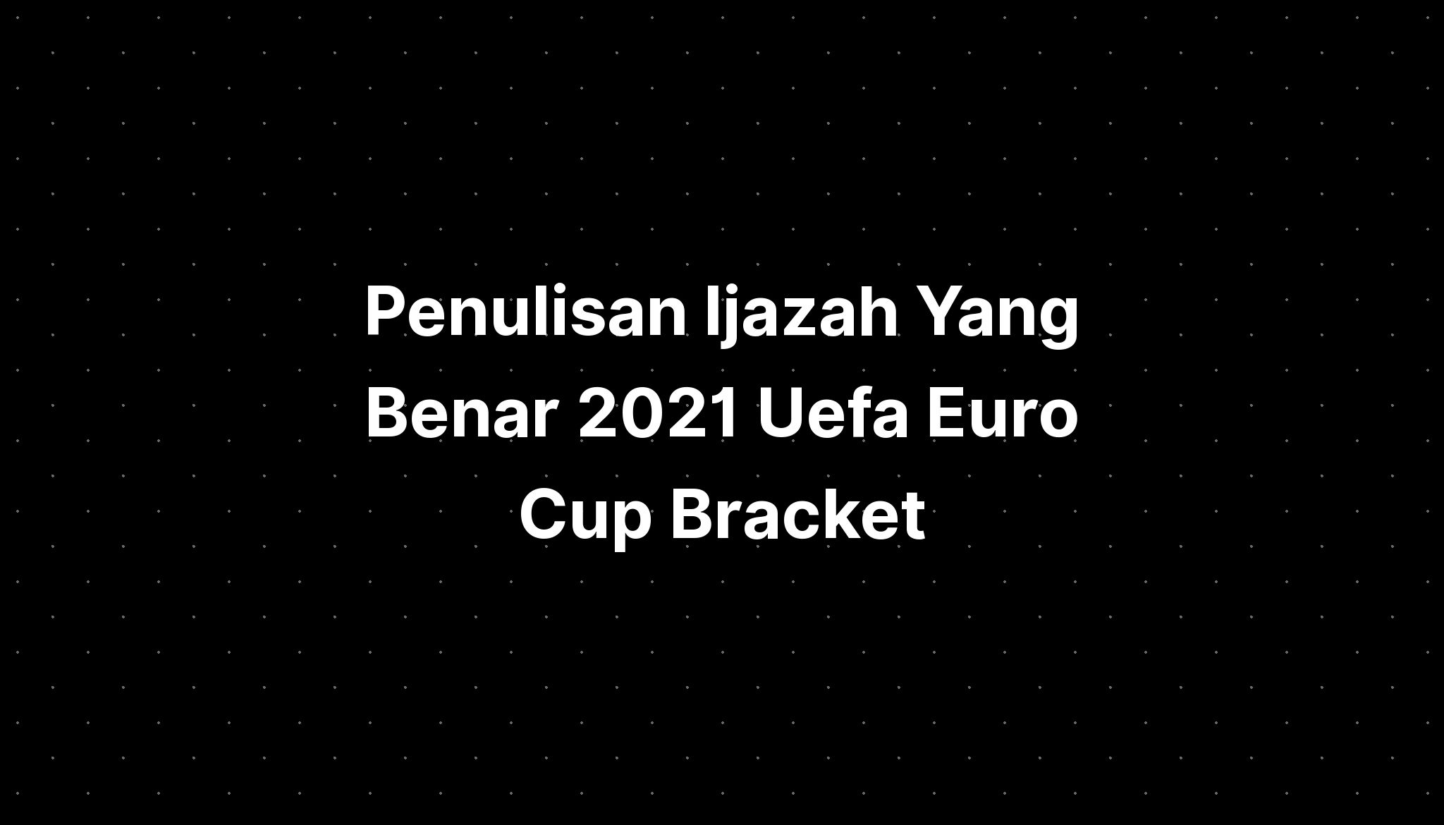 Penulisan Ijazah Yang Benar 2021 Uefa Euro Cup Bracket IMAGESEE